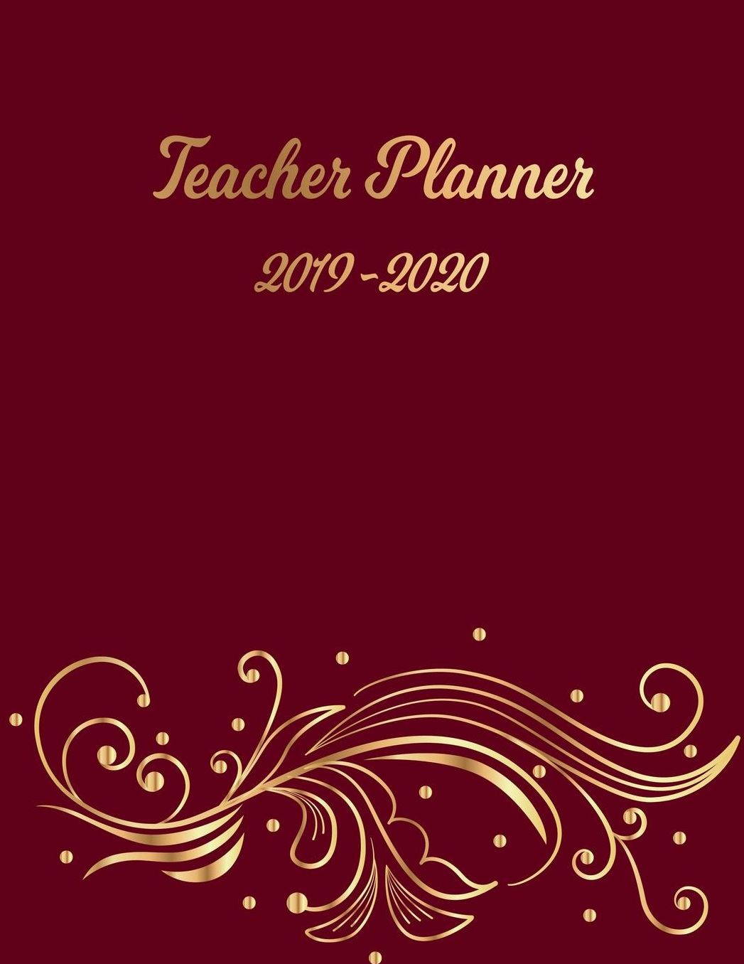 Teacher Planner: Lesson Organizer: Teacher Agenda For Class Organization and Planning Weekly and Monthly Academic Year (July - August) Gold Floral Pattern with Burgundy Red Cover (2019-2020)