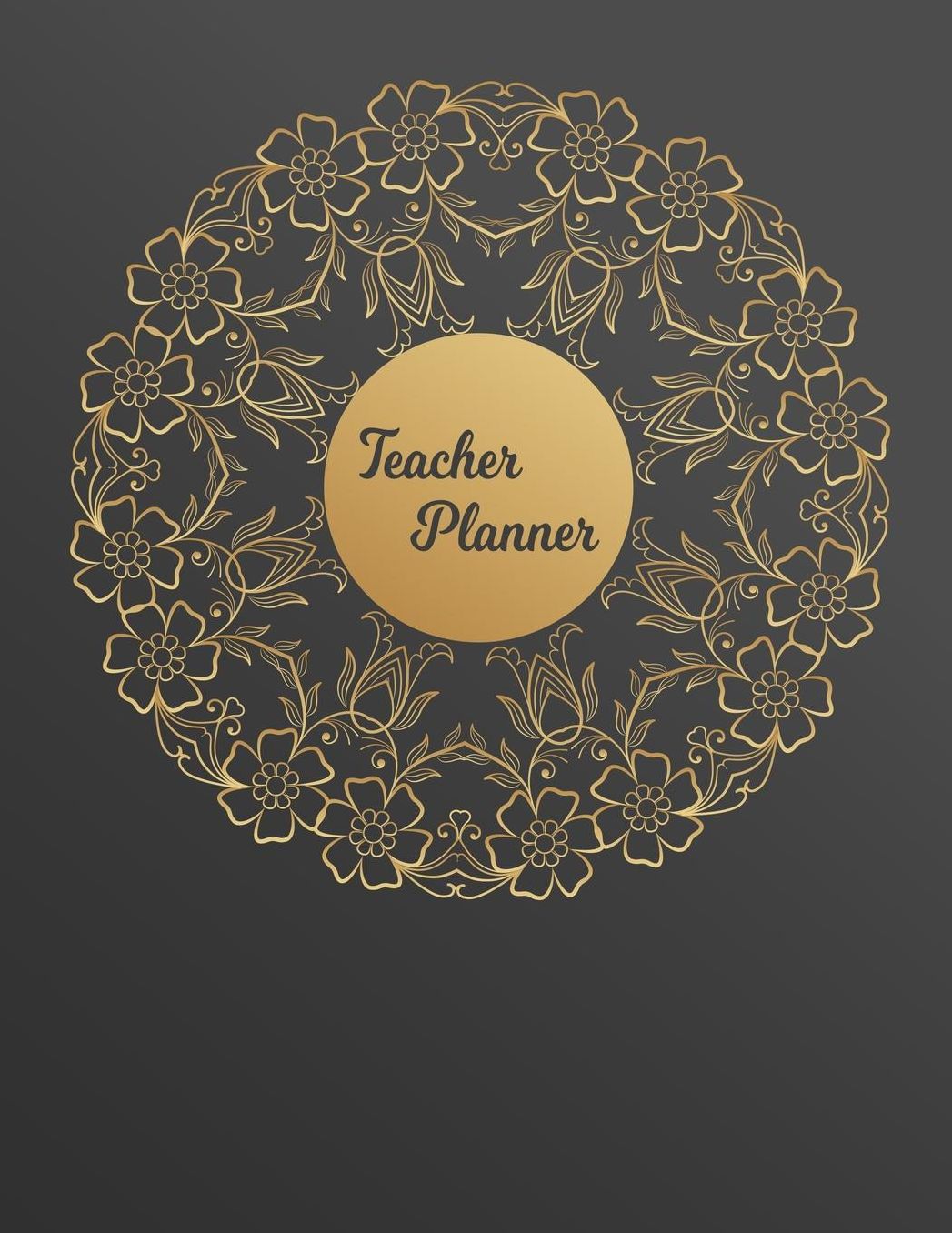 Teacher Planner: Lesson Organizer: Teacher Agenda For Class Organization and Planning Weekly and Monthly Academic Year (July - August) Gold Floral Flower Pattern & Gray Cover (2019-2020)