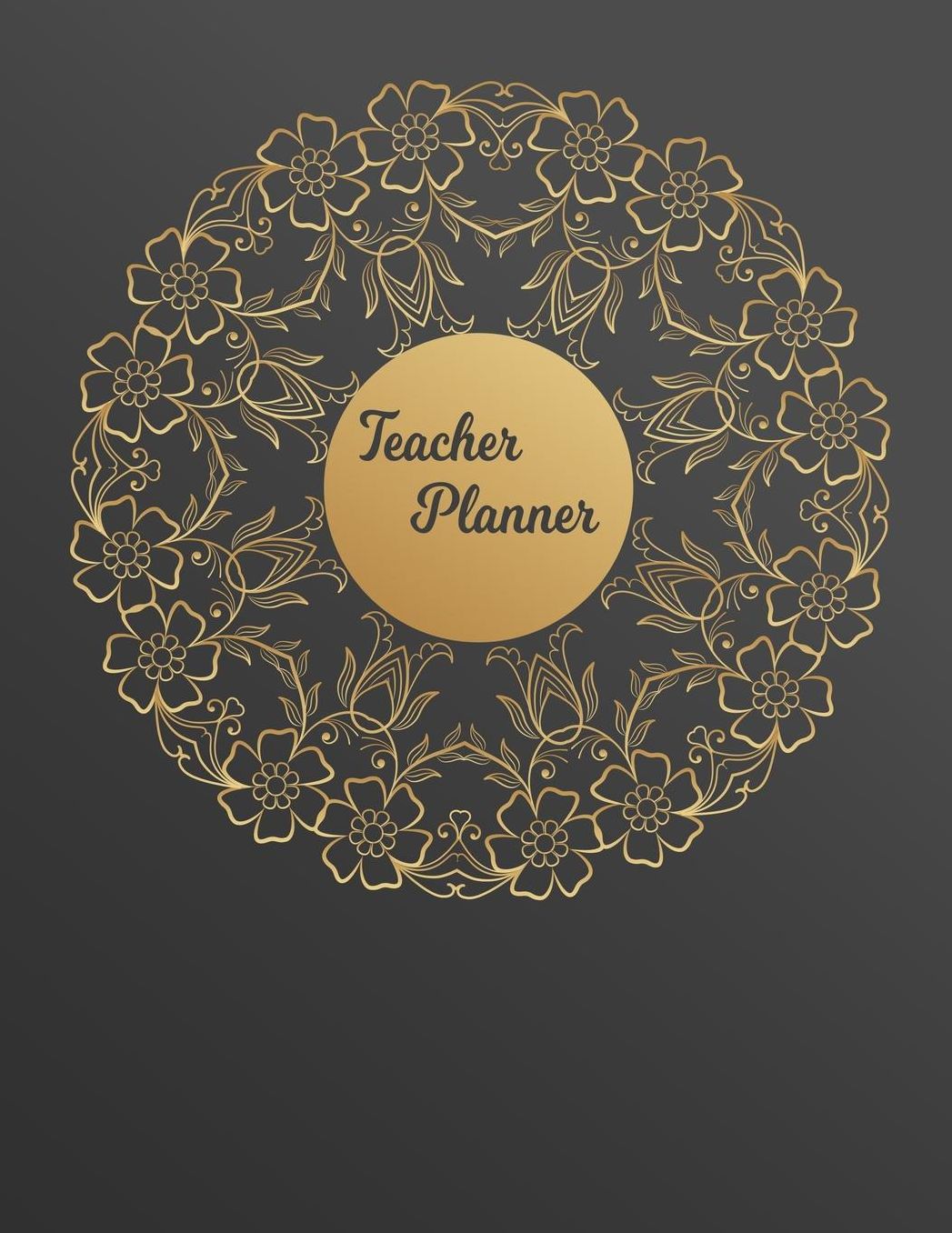 Teacher Planner: Lesson Organizer: Teacher Agenda For Class Organization and Planning Weekly and Monthly Academic Year (July - August) Gold Floral Flower Pattern & Grey Cover (2019-2020)