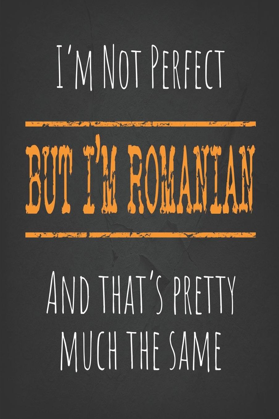 I'm not perfect, But I'm Romanian And that's pretty much the same: 6 x 9 Blank lined Journal to write in