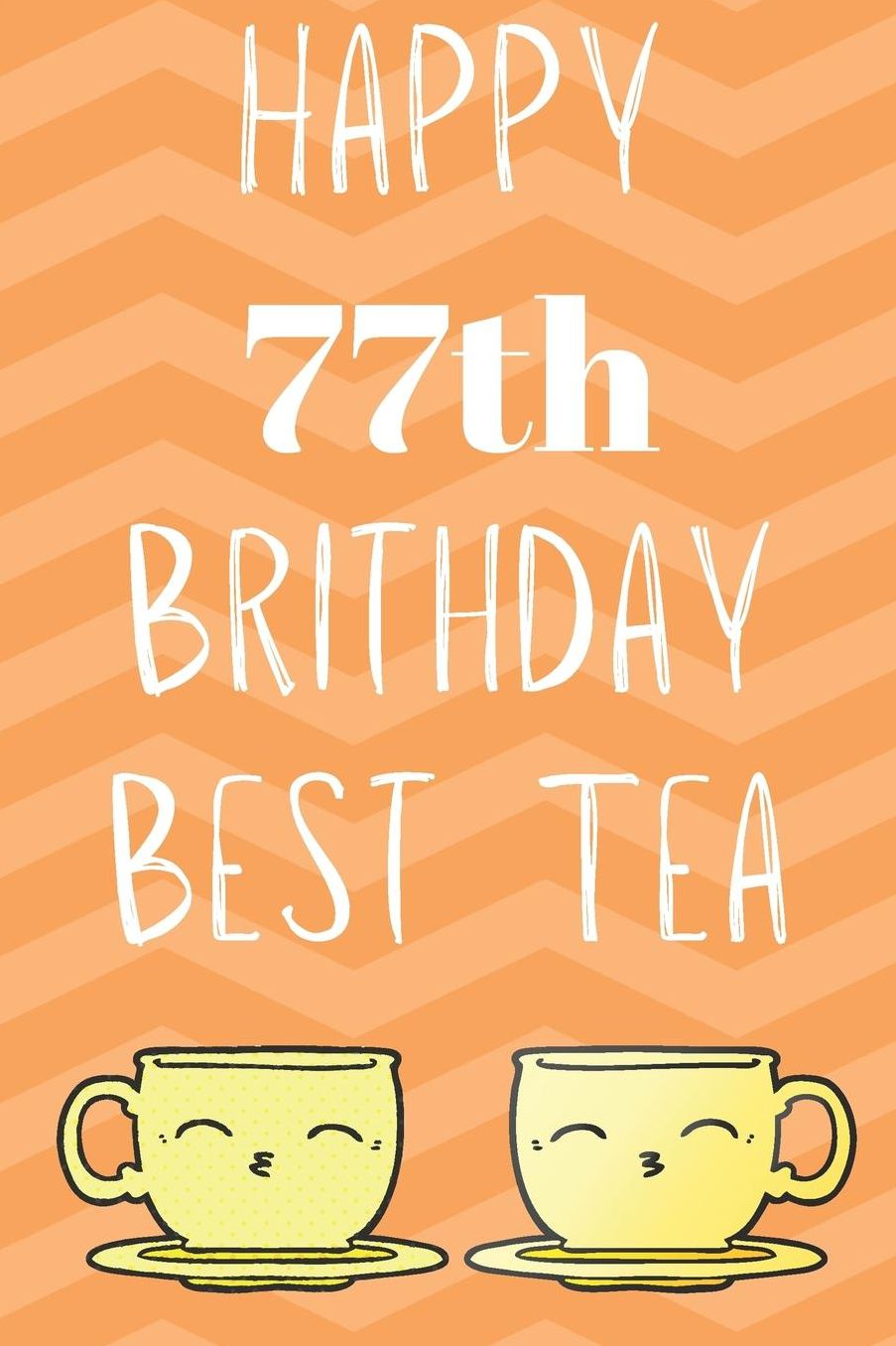 Happy 77th Birthday Best Tea: Funny 77th Birthday Gift best tea Journal / Notebook / Diary (6 x 9 - 110 Blank Lined Pages)