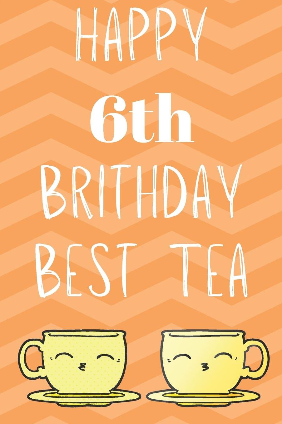 Happy 6th Birthday Best Tea: Funny 6th Birthday Gift best tea Journal / Notebook / Diary (6 x 9 - 110 Blank Lined Pages)