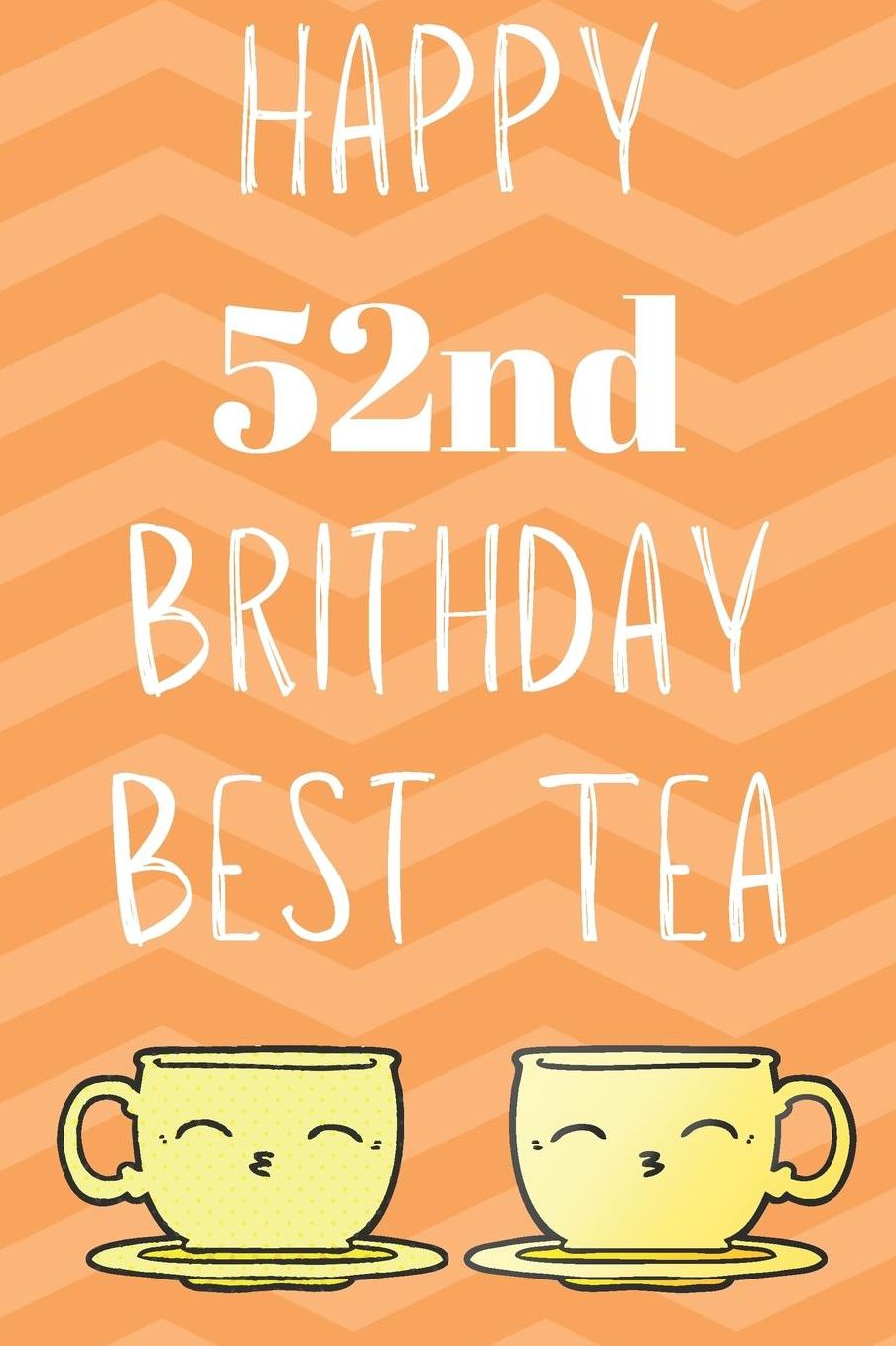 Happy 52nd Birthday Best Tea: Funny 52nd Birthday Gift best tea Journal / Notebook / Diary (6 x 9 - 110 Blank Lined Pages)