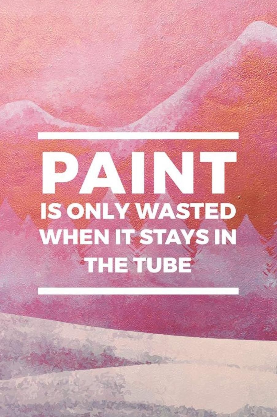 Paint Is Only Wasted When It Stays In The Tube: Blank Lined Notebook ( Art) Pink