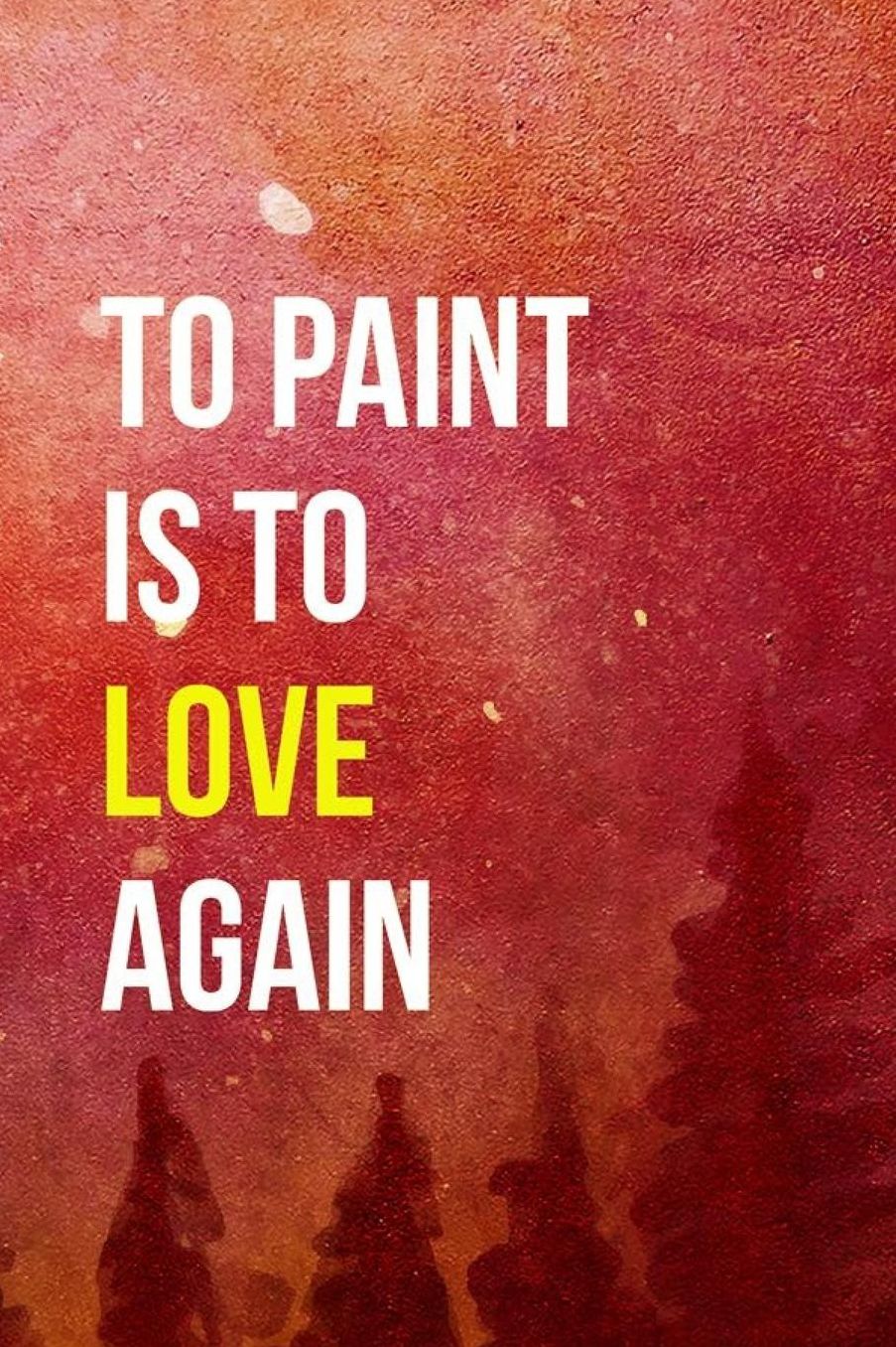 To Paint Is To Love Again: Blank Lined Notebook ( Art) Orange