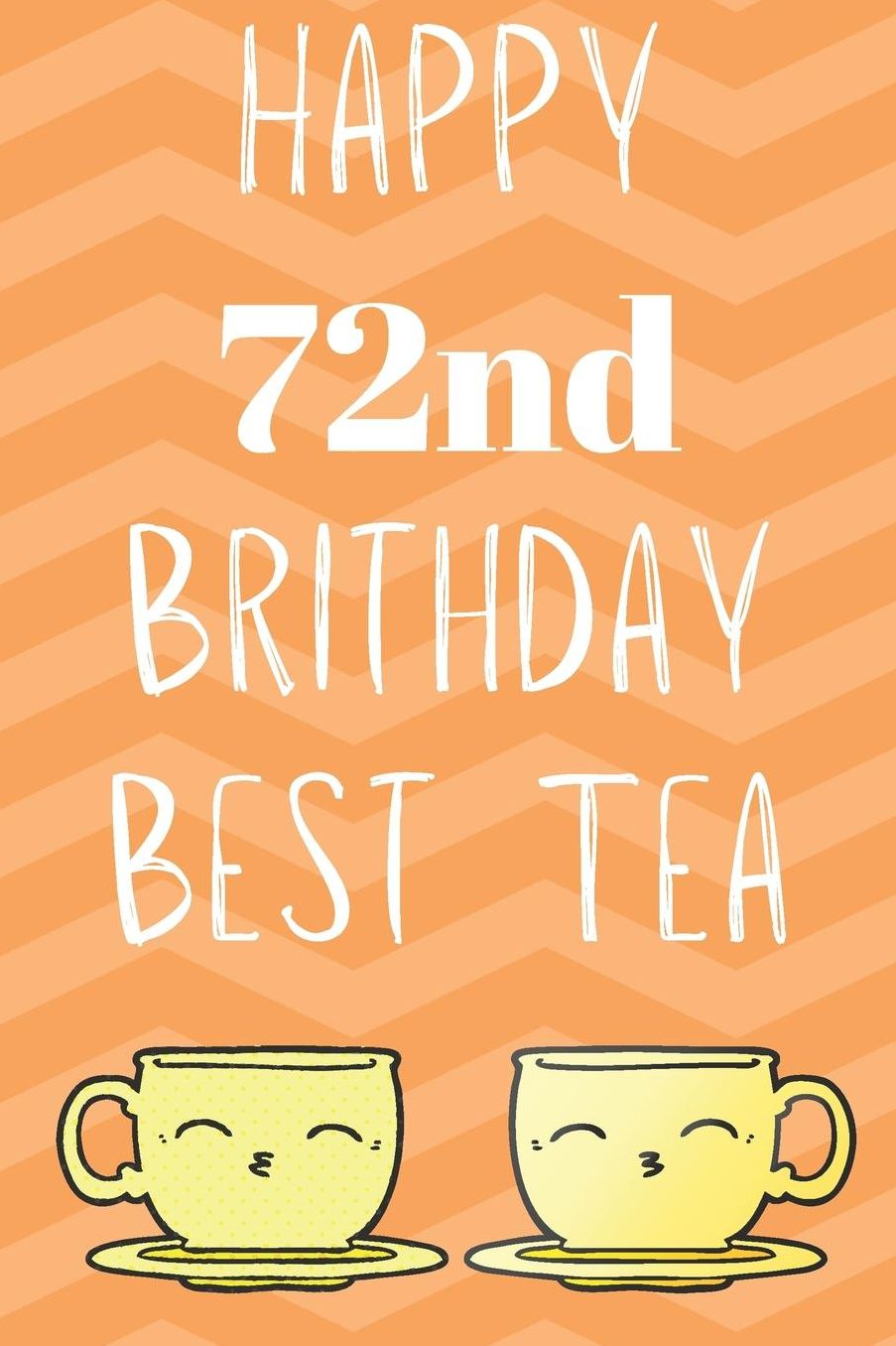 Happy 72nd Birthday Best Tea: Funny 72nd Birthday Gift best tea Journal / Notebook / Diary (6 x 9 - 110 Blank Lined Pages)