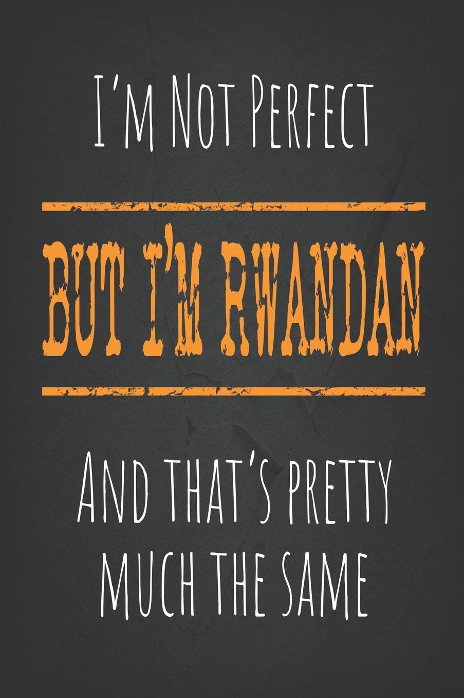 I'm not perfect, But I'm Rwandan And that's pretty much the same: 6 x 9 Blank lined Journal to write in