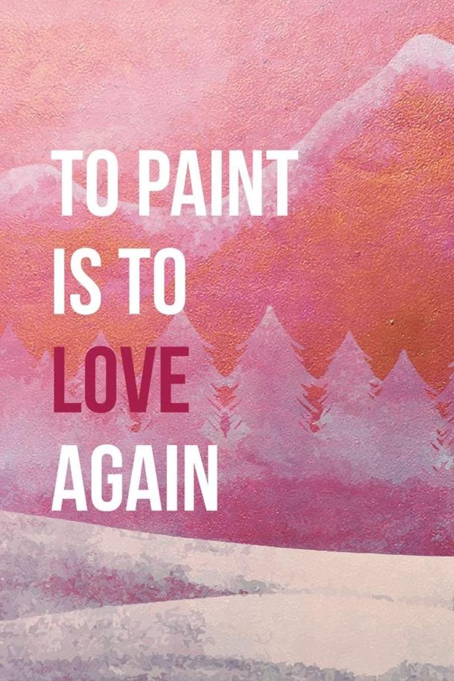 To Paint Is To Love Again: Blank Lined Notebook ( Art) Pink