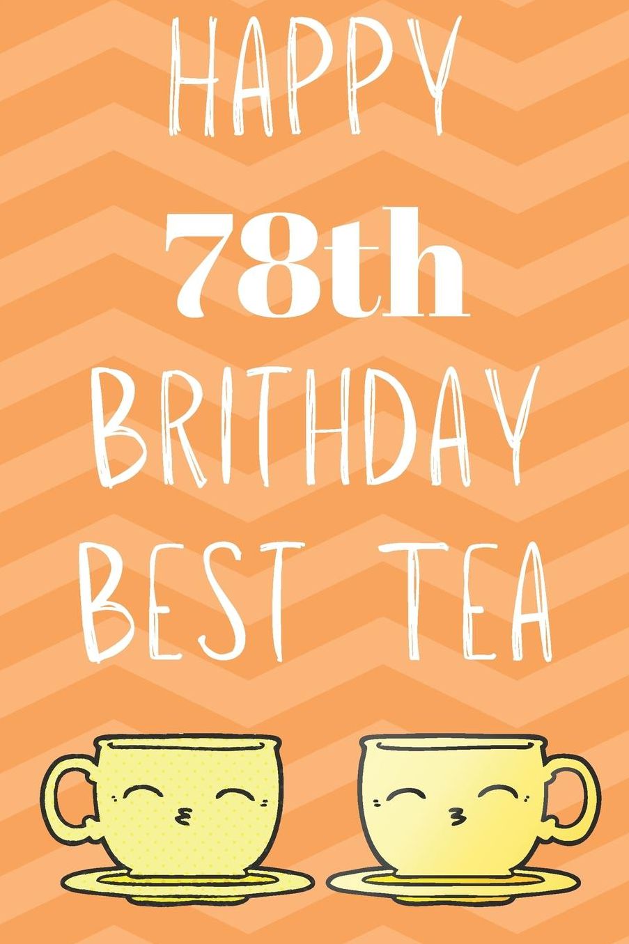Happy 78th Birthday Best Tea: Funny 78th Birthday Gift best tea Journal / Notebook / Diary (6 x 9 - 110 Blank Lined Pages)