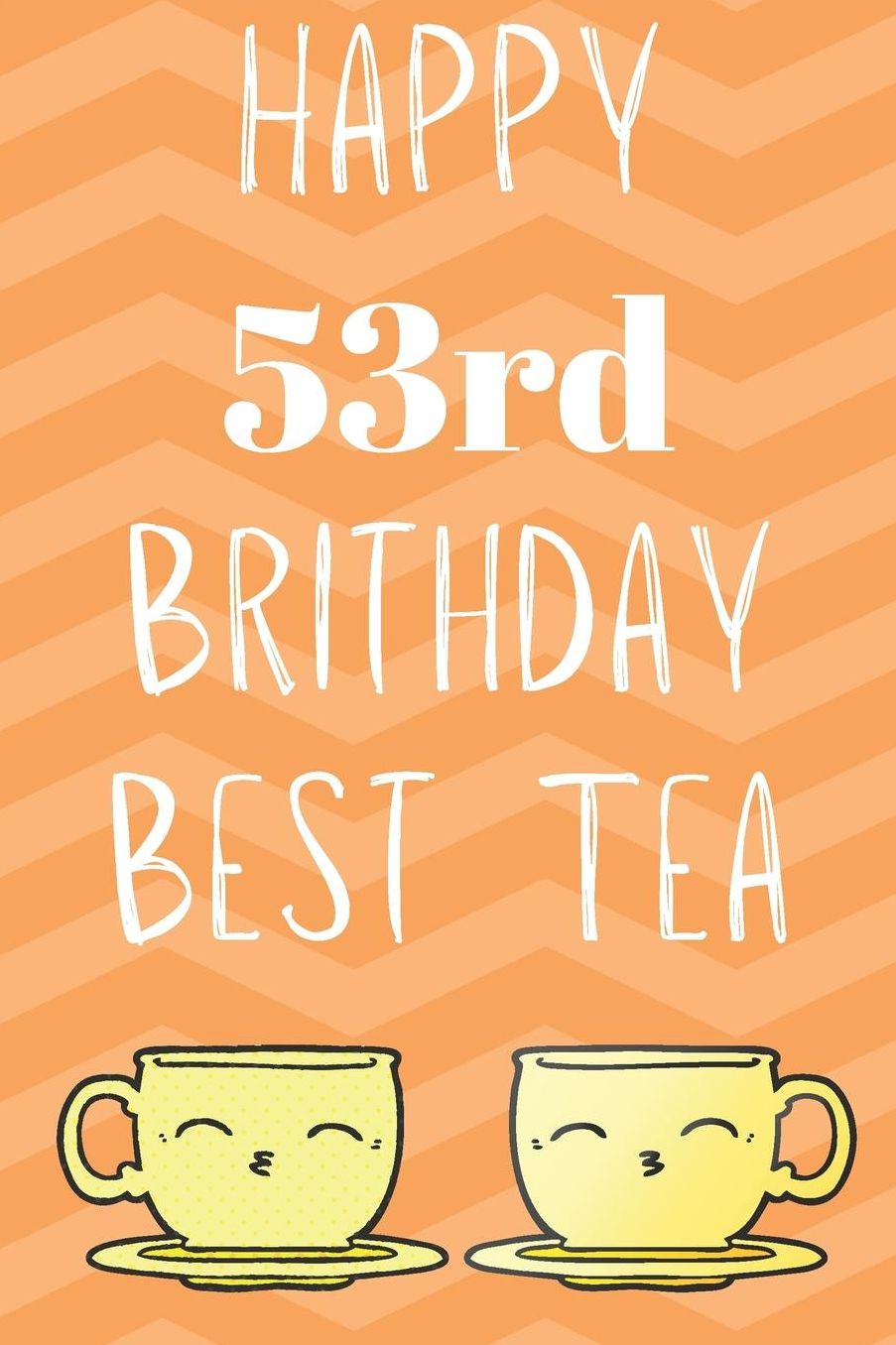 Happy 53rd Birthday Best Tea: Funny 53rd Birthday Gift best tea Journal / Notebook / Diary (6 x 9 - 110 Blank Lined Pages)