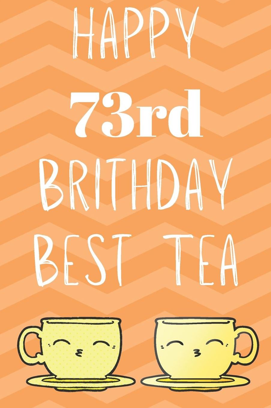 Happy 73rd Birthday Best Tea: Funny 73rd Birthday Gift best tea Journal / Notebook / Diary (6 x 9 - 110 Blank Lined Pages)
