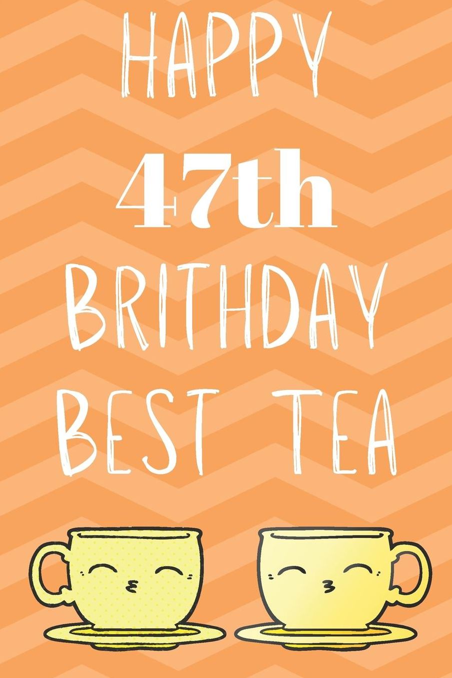 Happy 47th Birthday Best Tea: Funny 47th Birthday Gift best tea Journal / Notebook / Diary (6 x 9 - 110 Blank Lined Pages)