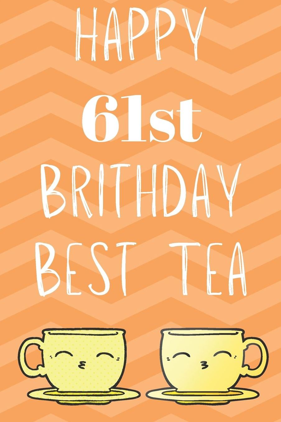 Happy 61st Birthday Best Tea: Funny 61st Birthday Gift best tea Journal / Notebook / Diary (6 x 9 - 110 Blank Lined Pages)