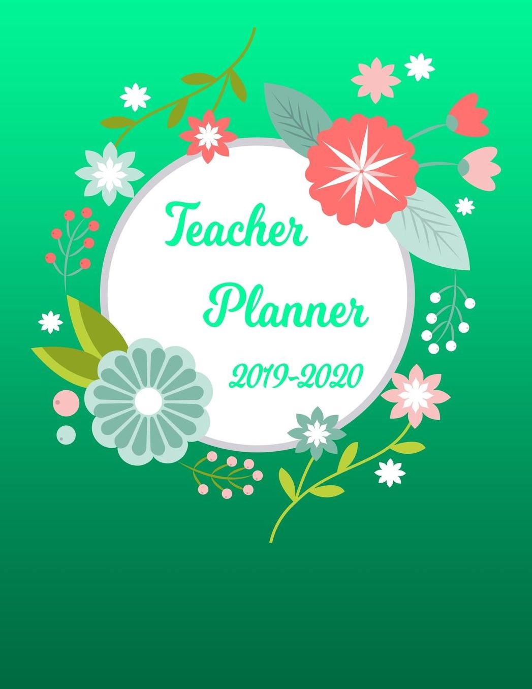 Teacher Planner: Lesson Organizer: Teacher Agenda For Class Organization and Planning Weekly and Monthly Academic Year (July - August) Floral Flower & Leaves Blue Green Teal Cover (2019-2020)