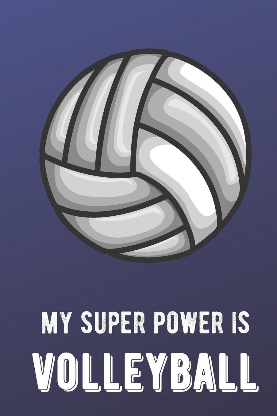 My Super Power Is Volleyball: Sports Athlete Hobby Journal and Notebook for Friends Family Coworkers. Lined Paper Note Book.