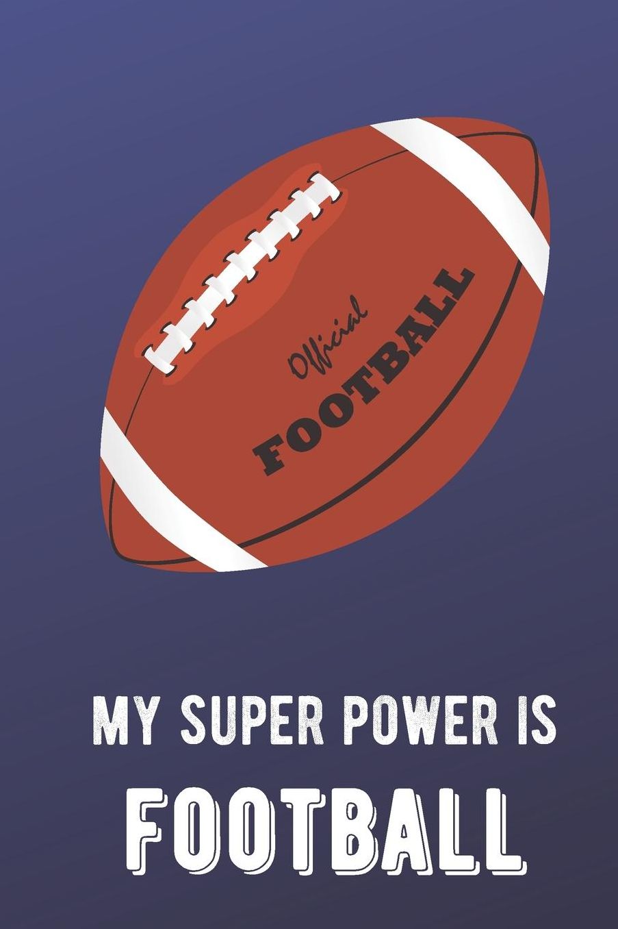My Super Power Is Football: Sports Athlete Hobby Journal and Notebook for Friends Family Coworkers. Lined Paper Note Book.