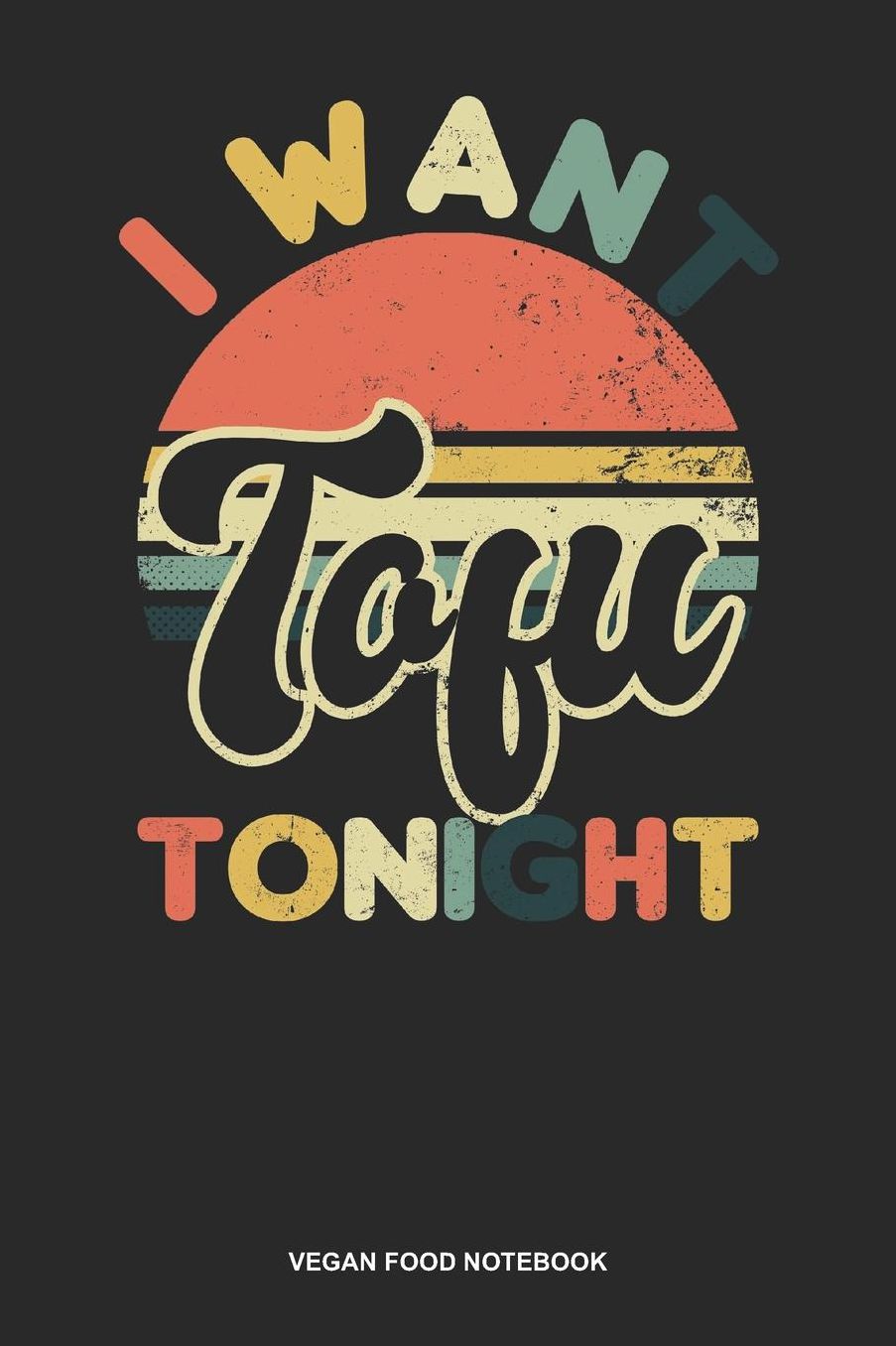 Vegan Food Notebook: Dotted Log Book For Vegetarian Or Vegan: Tofu Journal I Want To Fu Tonight Gift