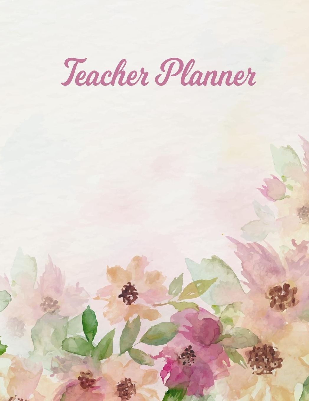 Teacher Planner: Lesson Organizer: Teacher Agenda For Class Organization and Planning Weekly and Monthly Academic Year (July - August) Watercolor Effect Flower Floral Leaves Pattern Cover (2019-2020)