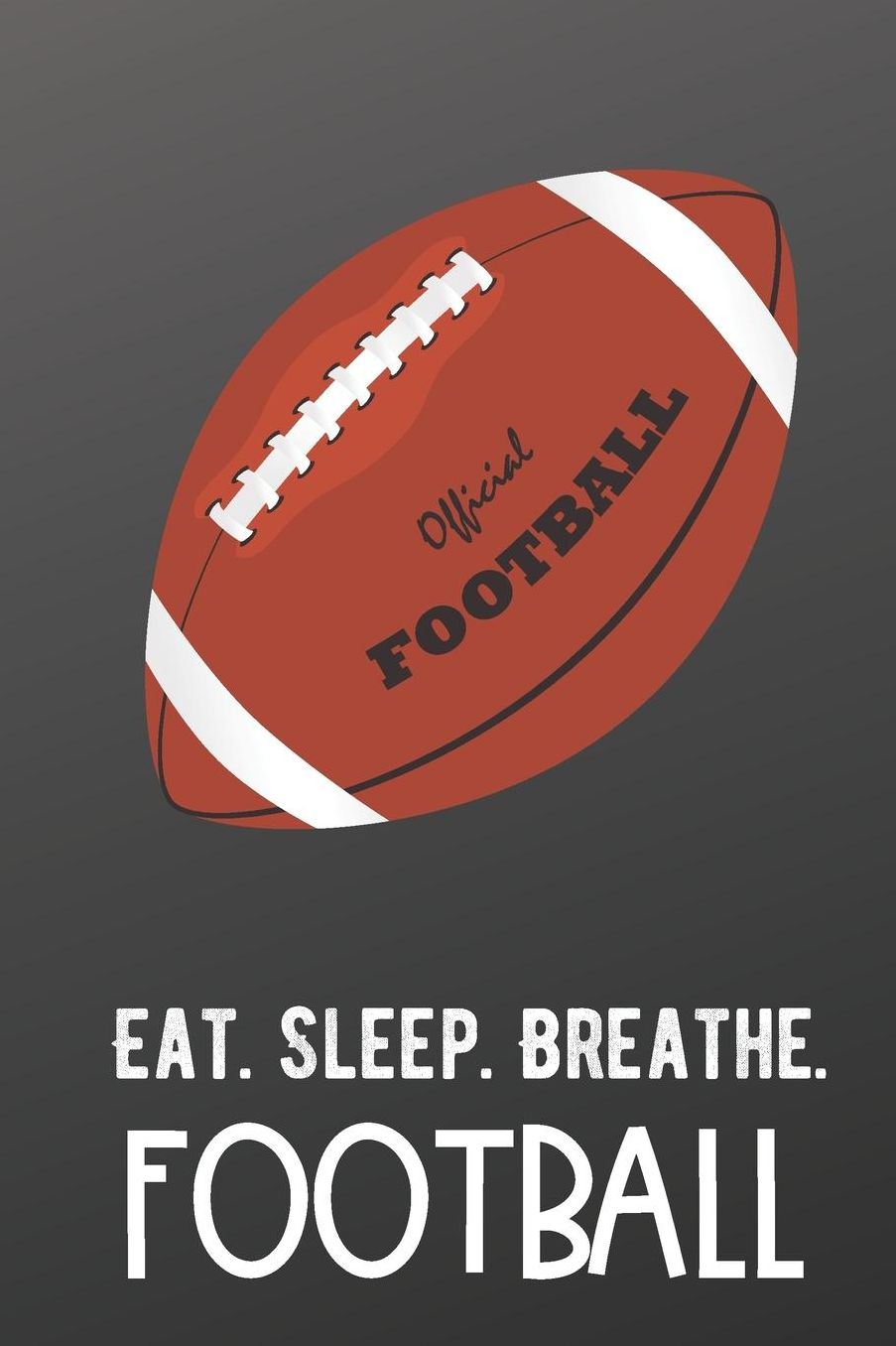 Eat Sleep Breathe Football: Sports Athlete Hobby Journal and Notebook for Friends Family Coworkers. Lined Paper Note Book.