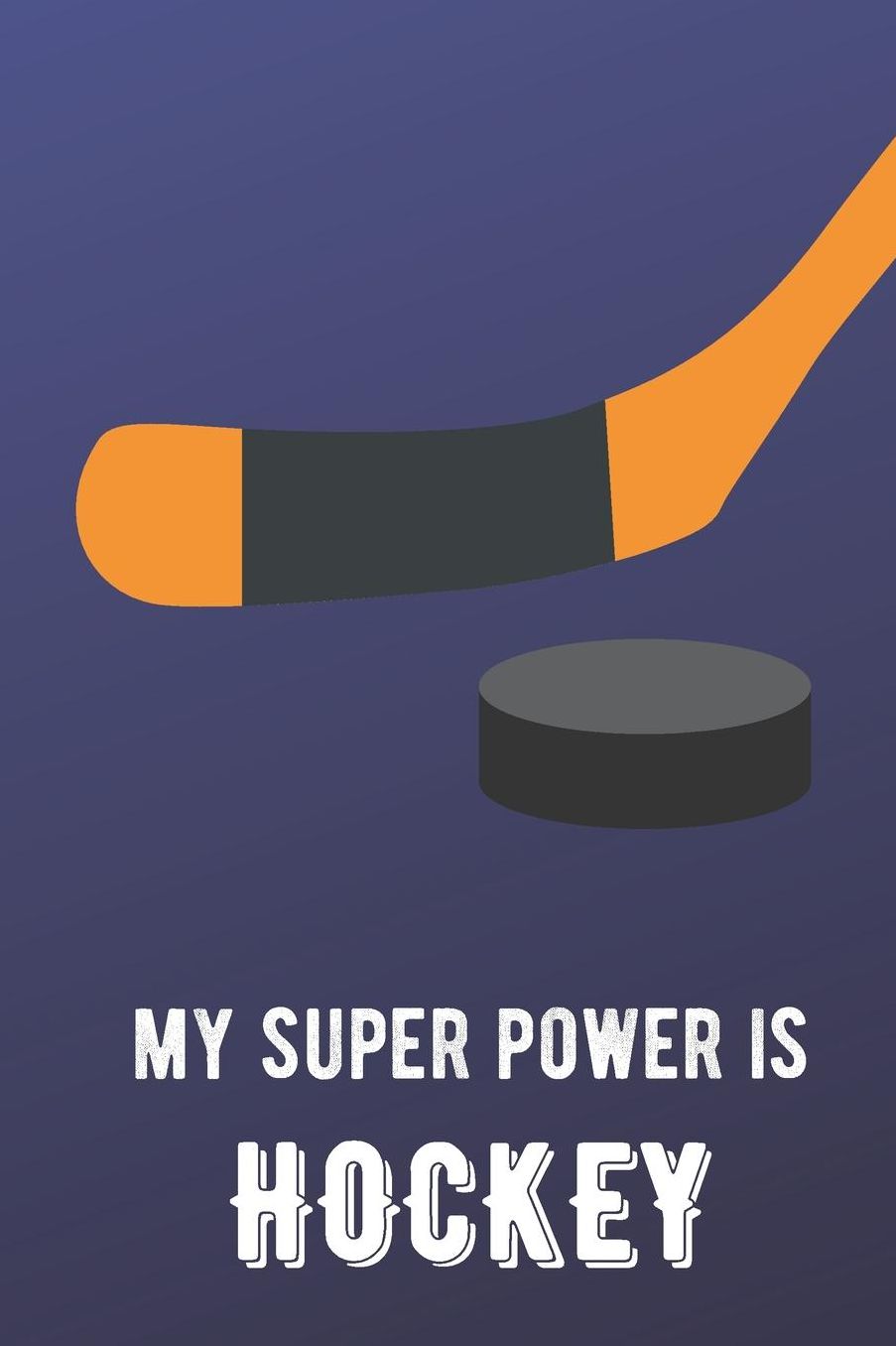 My Super Power Is Hockey: Sports Athlete Hobby Journal and Notebook for Friends Family Coworkers. Lined Paper Note Book.