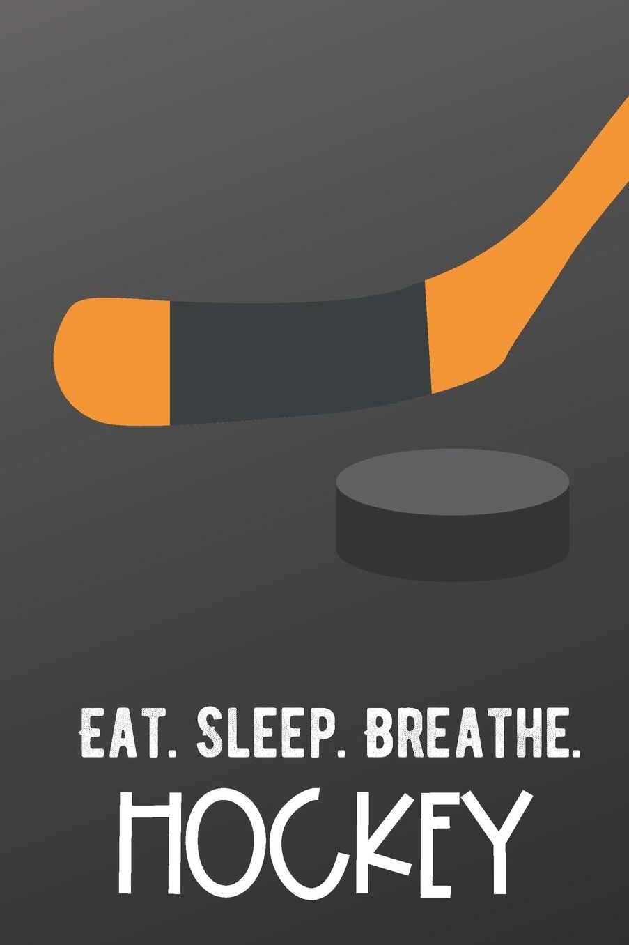 Eat Sleep Breathe Hockey: Sports Athlete Hobby Journal and Notebook for Friends Family Coworkers. Lined Paper Note Book.