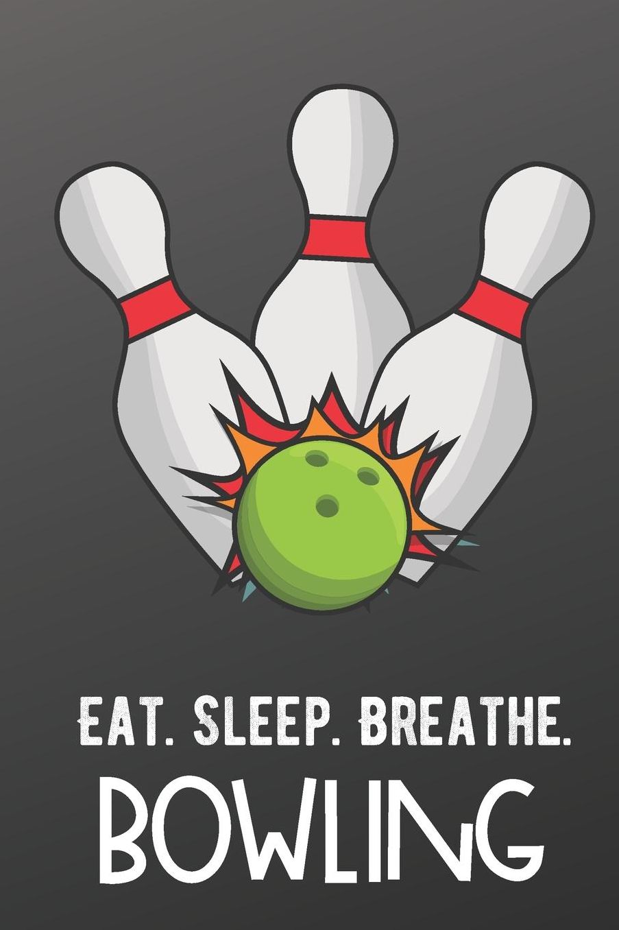 Eat Sleep Breathe Bowling: Sports Athlete Hobby Journal and Notebook for Friends Family Coworkers. Lined Paper Note Book.