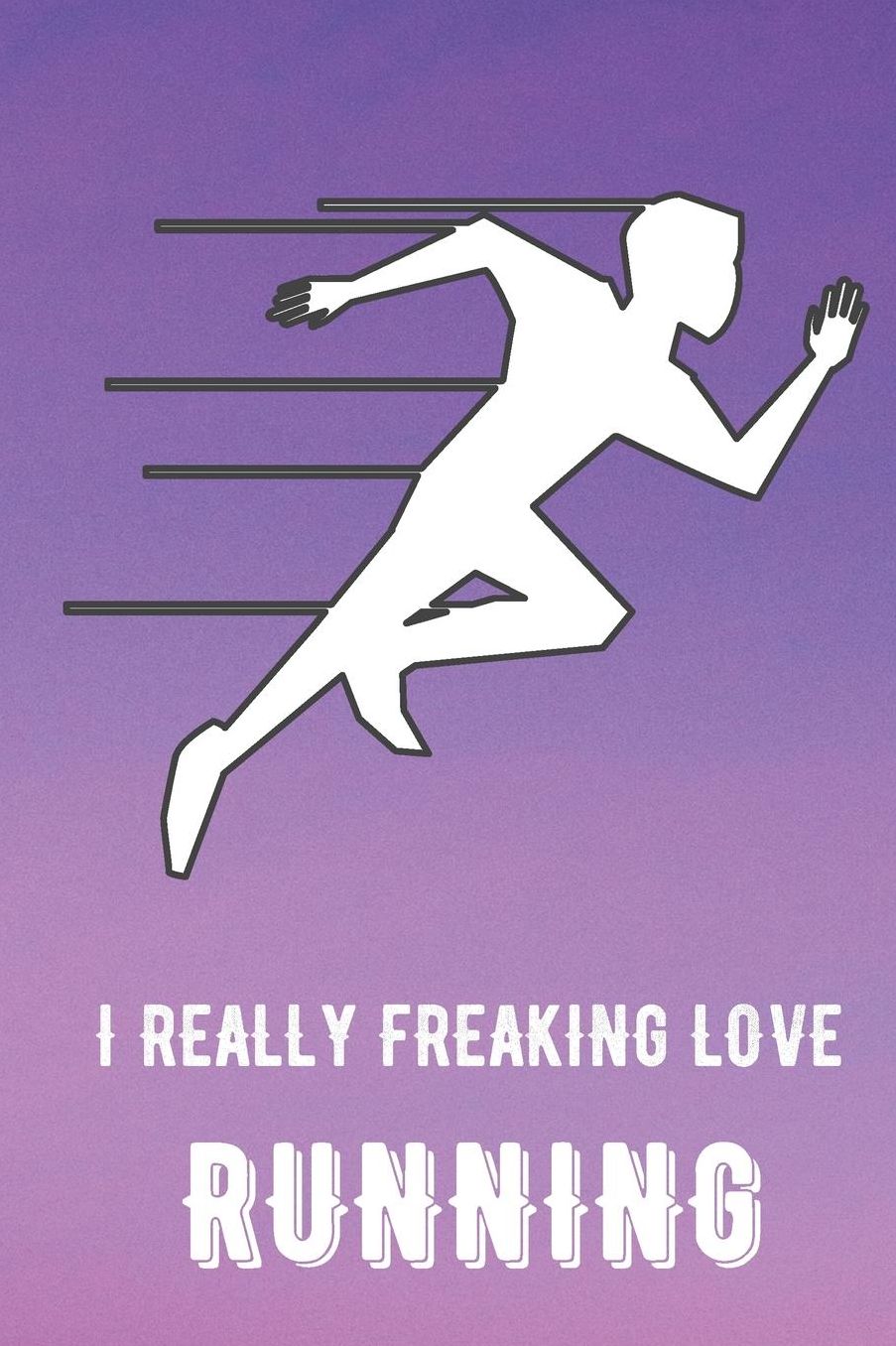 I Really Freaking Love Running: Sports Athlete Hobby Journal and Notebook for Friends Family Coworkers. Lined Paper Note Book.