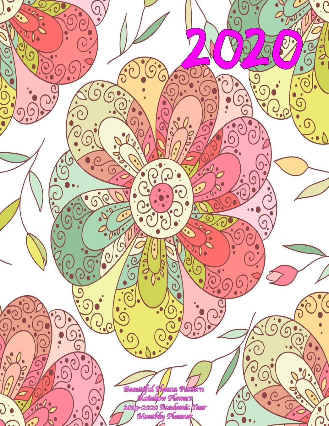 2020- Beautiful Henna Pattern Rainbow Flowers 2019-2020 Academic Year Monthly Planner: July 2019 To December 2020 Calendar Schedule Organizer with Inspirational Quotes