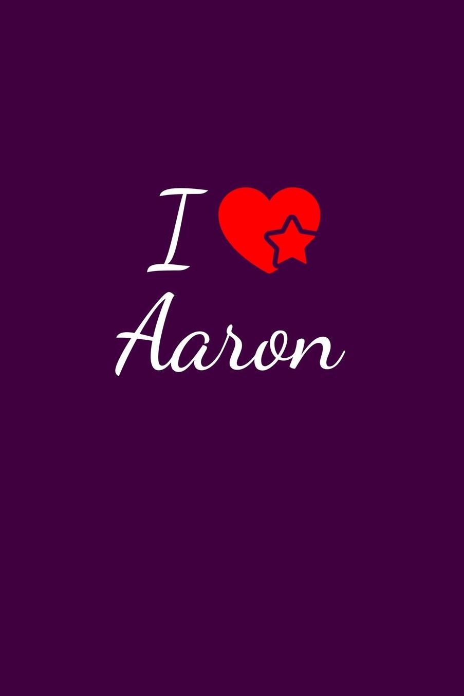 I love Aaron: Notebook / Journal / Diary - 6 x 9 inches (15,24 x 22,86 cm), 150 pages. For everyone who's in love with Aaron.