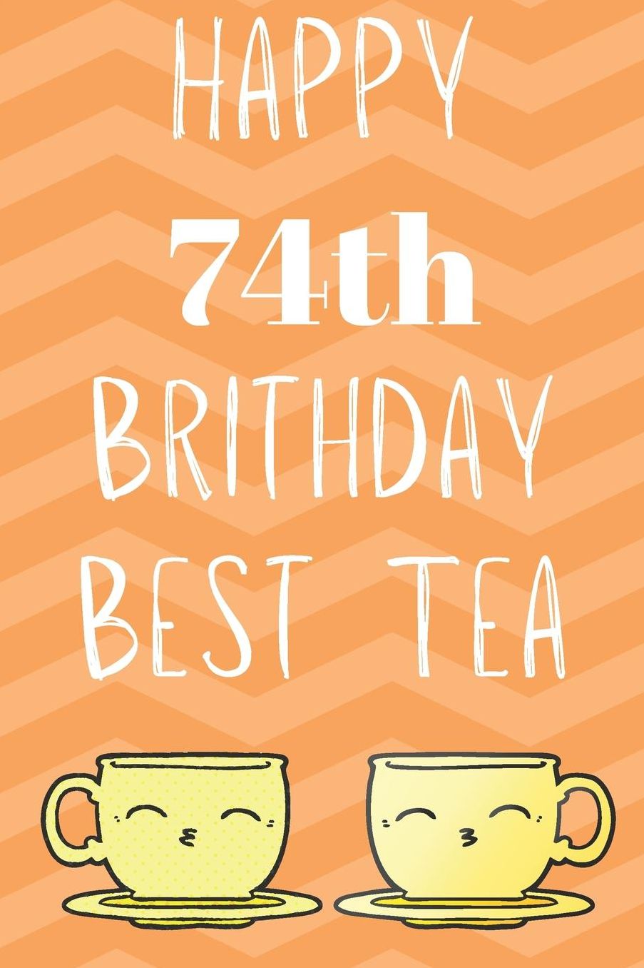 Happy 74th Birthday Best Tea: Funny 74th Birthday Gift best tea Journal / Notebook / Diary (6 x 9 - 110 Blank Lined Pages)