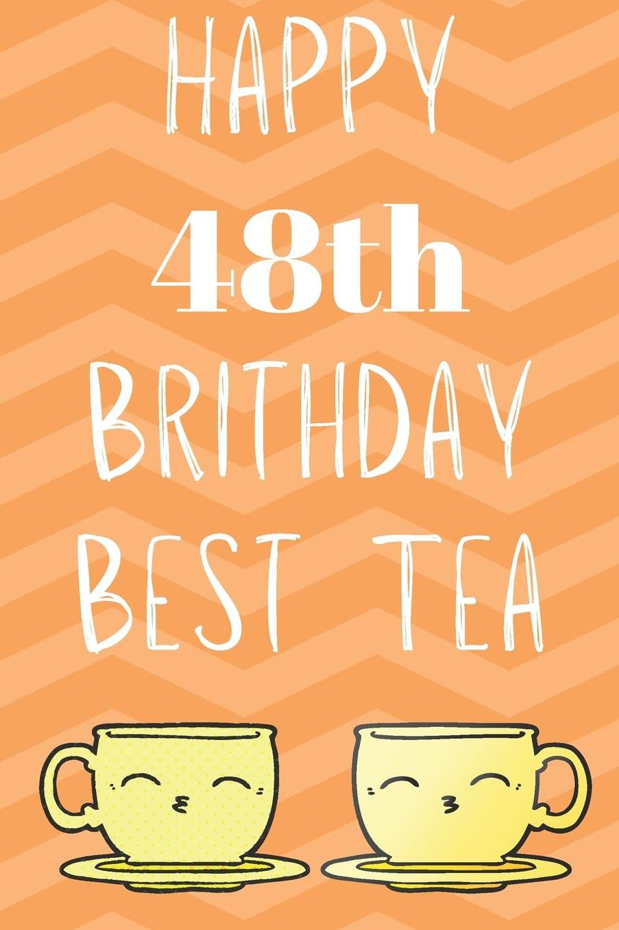 Happy 48th Birthday Best Tea: Funny 48th Birthday Gift best tea Journal / Notebook / Diary (6 x 9 - 110 Blank Lined Pages)