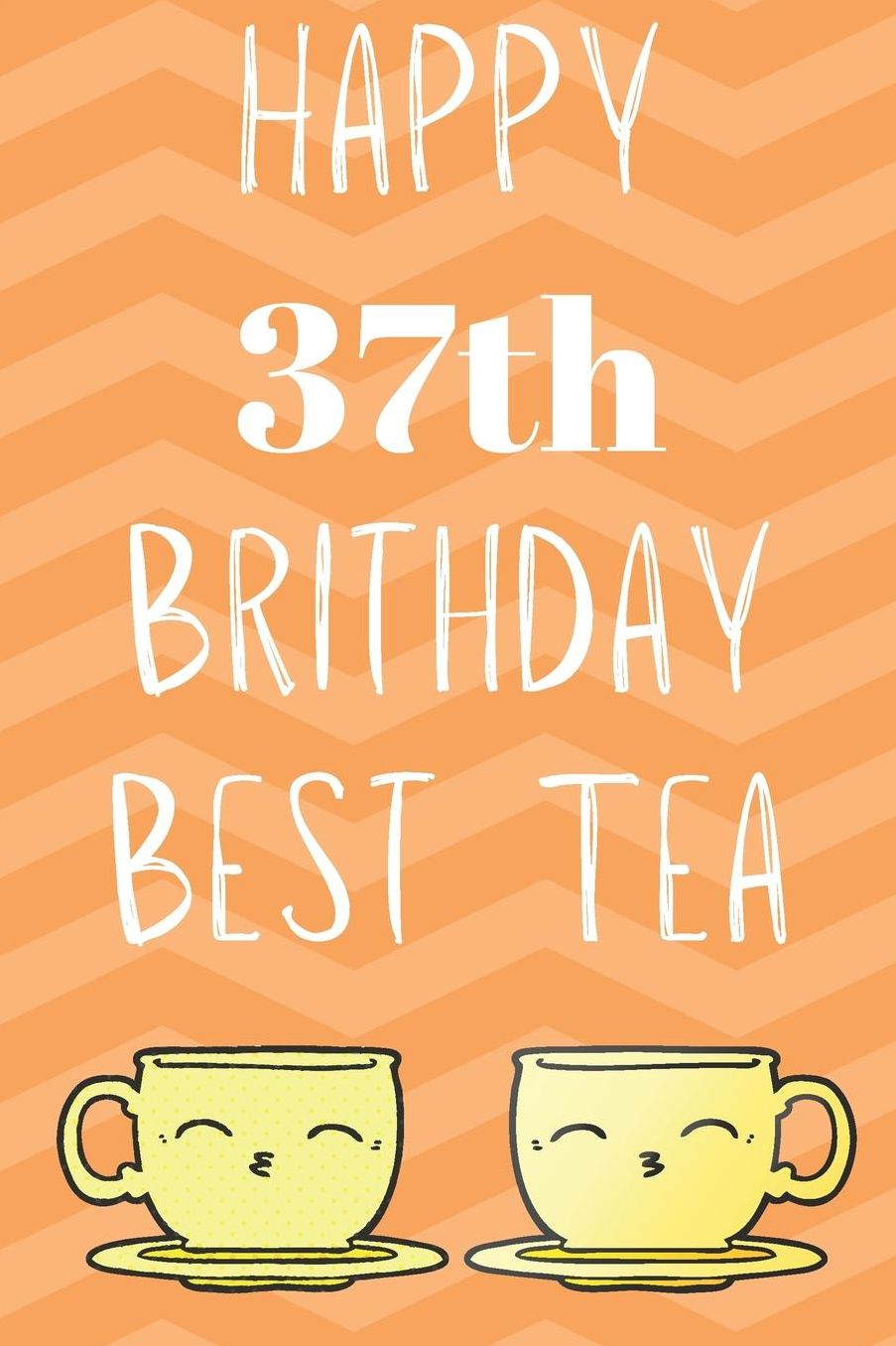 Happy 37th Birthday Best Tea: Funny 37th Birthday Gift best tea Journal / Notebook / Diary (6 x 9 - 110 Blank Lined Pages)