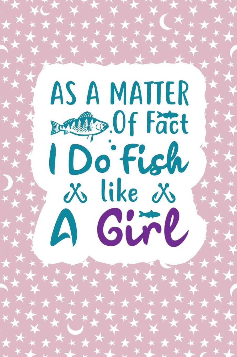 As A Matter Of Fact I Do Fish Like A Girl: Fishing Lovers Logbook Record Your Journey