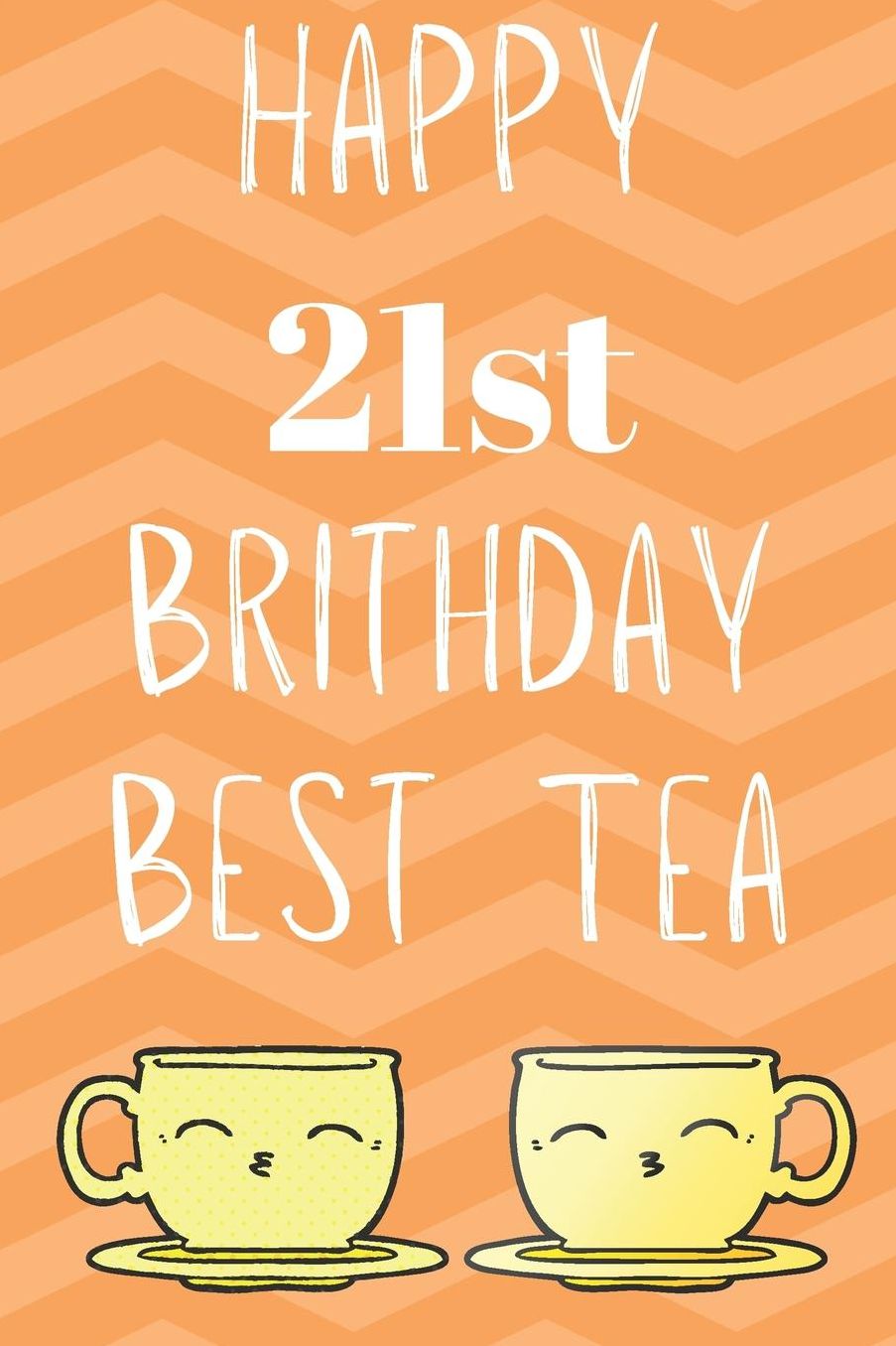 Happy 21st Birthday Best Tea: Funny 21st Birthday Gift best tea Journal / Notebook / Diary (6 x 9 - 110 Blank Lined Pages)