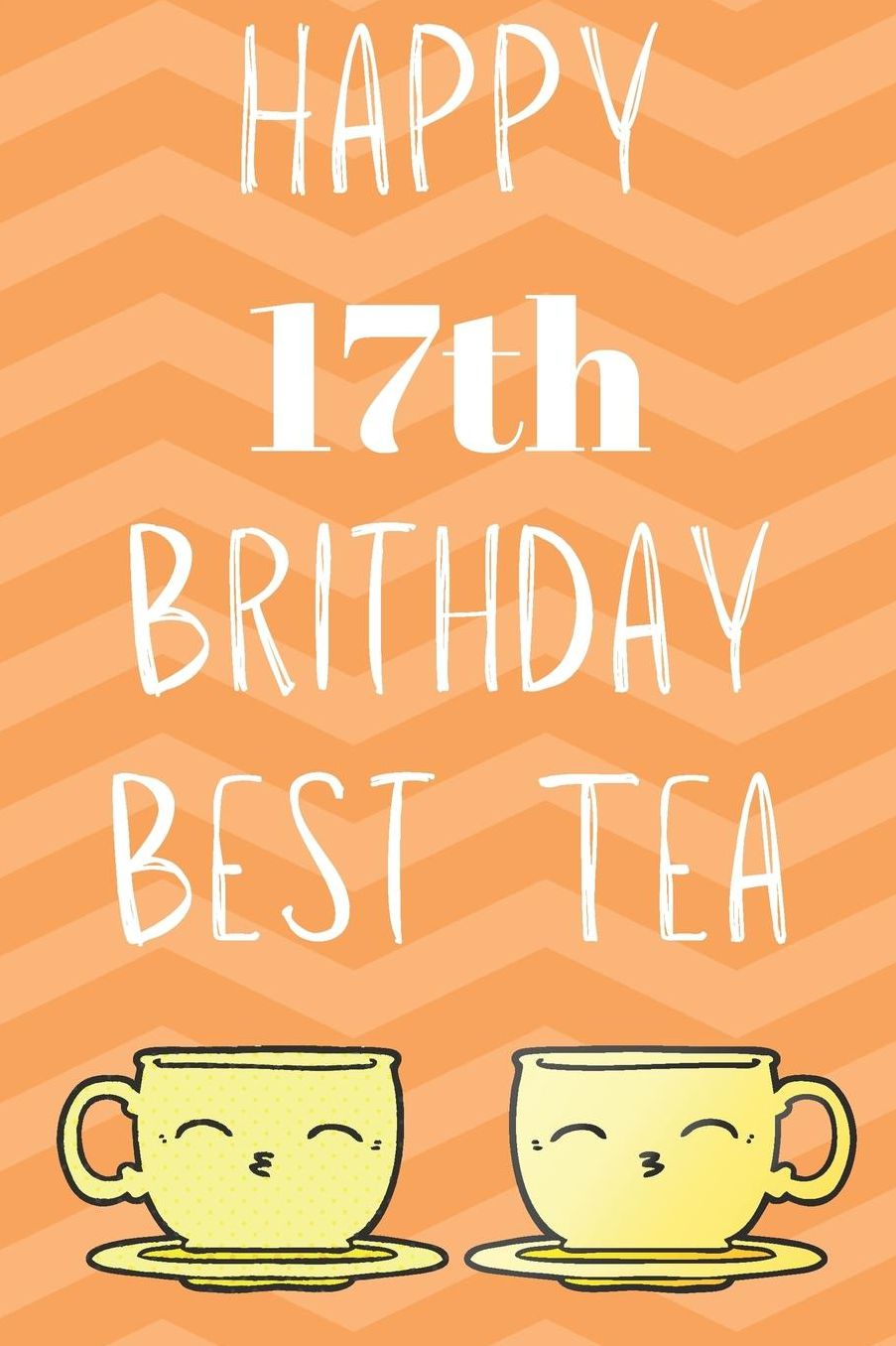 Happy 17th Birthday Best Tea: Funny 17th Birthday Gift best tea Journal / Notebook / Diary (6 x 9 - 110 Blank Lined Pages)