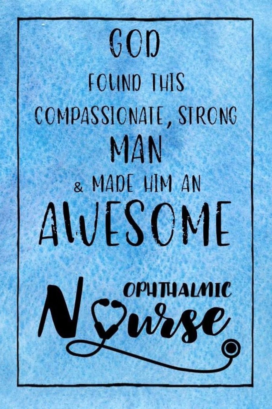 God Found this Strong Man & Made Him an Awesome Ophthalmic Nurse: Journal for Thoughts and Musings