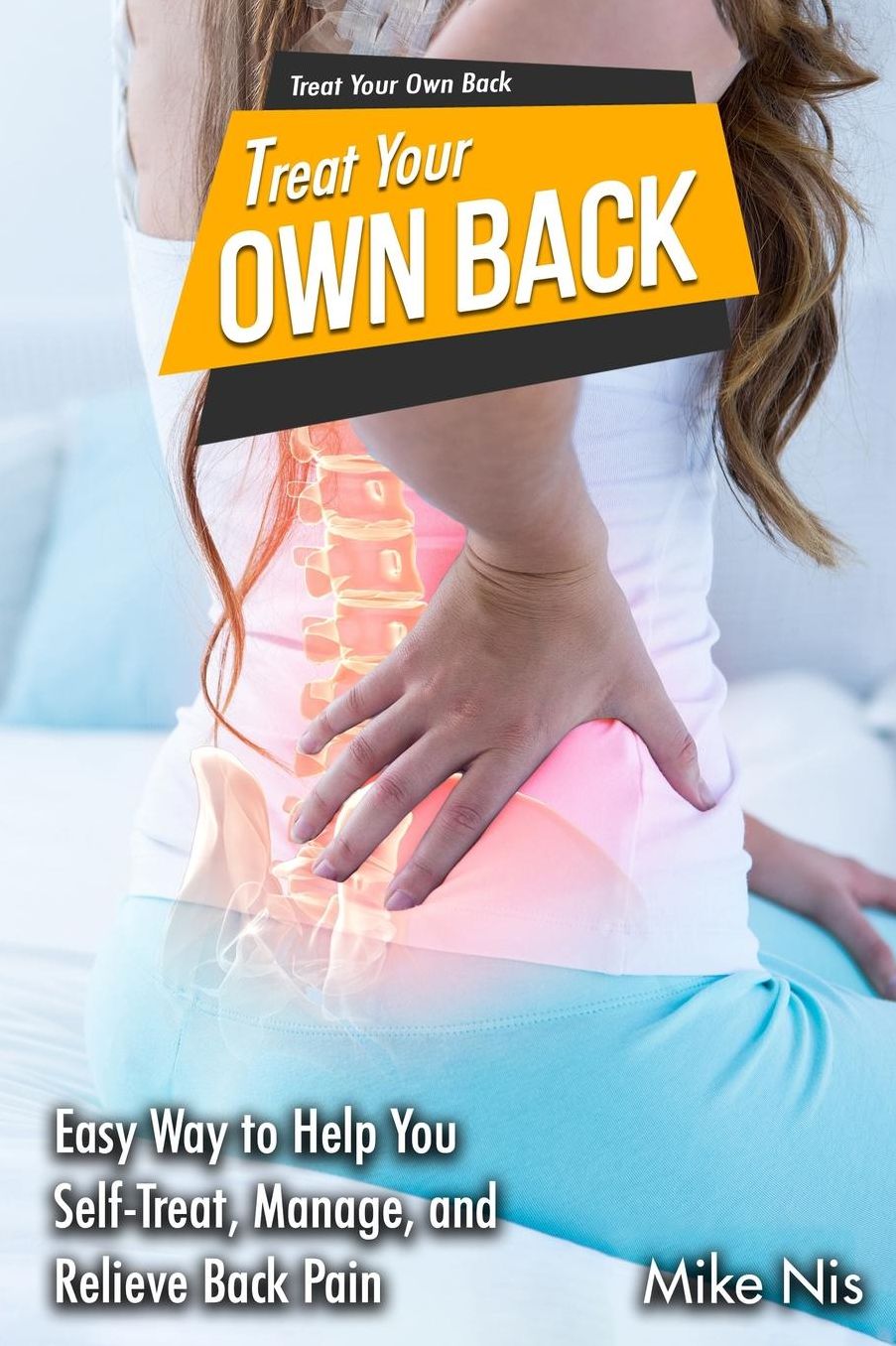 Treat Your Own Back: Easy Way to Help You Self-Treat, Manage, and Relieve Back Pain
