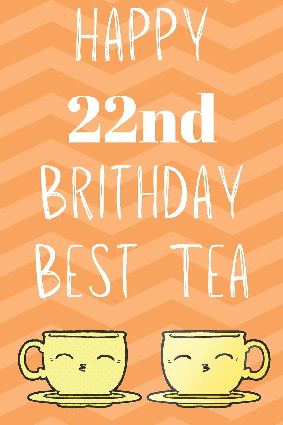 Happy 22nd Birthday Best Tea: Funny 22nd Birthday Gift best tea Journal / Notebook / Diary (6 x 9 - 110 Blank Lined Pages)