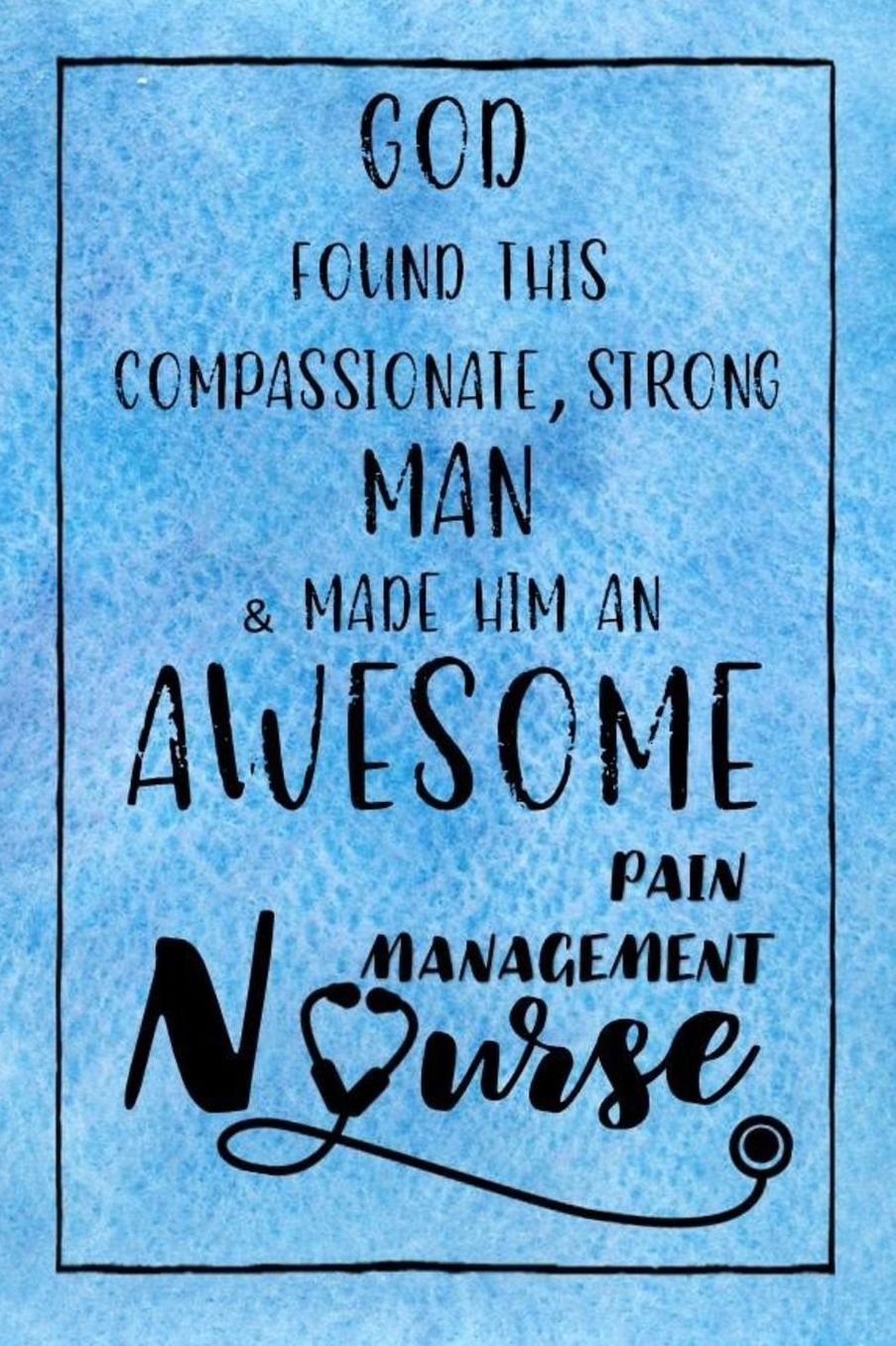 God Found this Strong Man & Made Him an Awesome Pain Management Nurse: Journal for Thoughts and Musings