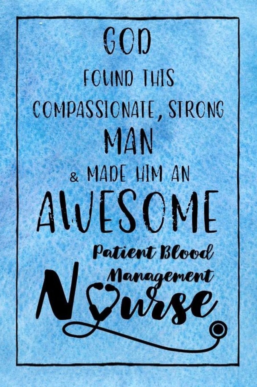 God Found this Strong Man & Made Him an Awesome Patient Blood Management Nurse: Journal for Thoughts and Musings
