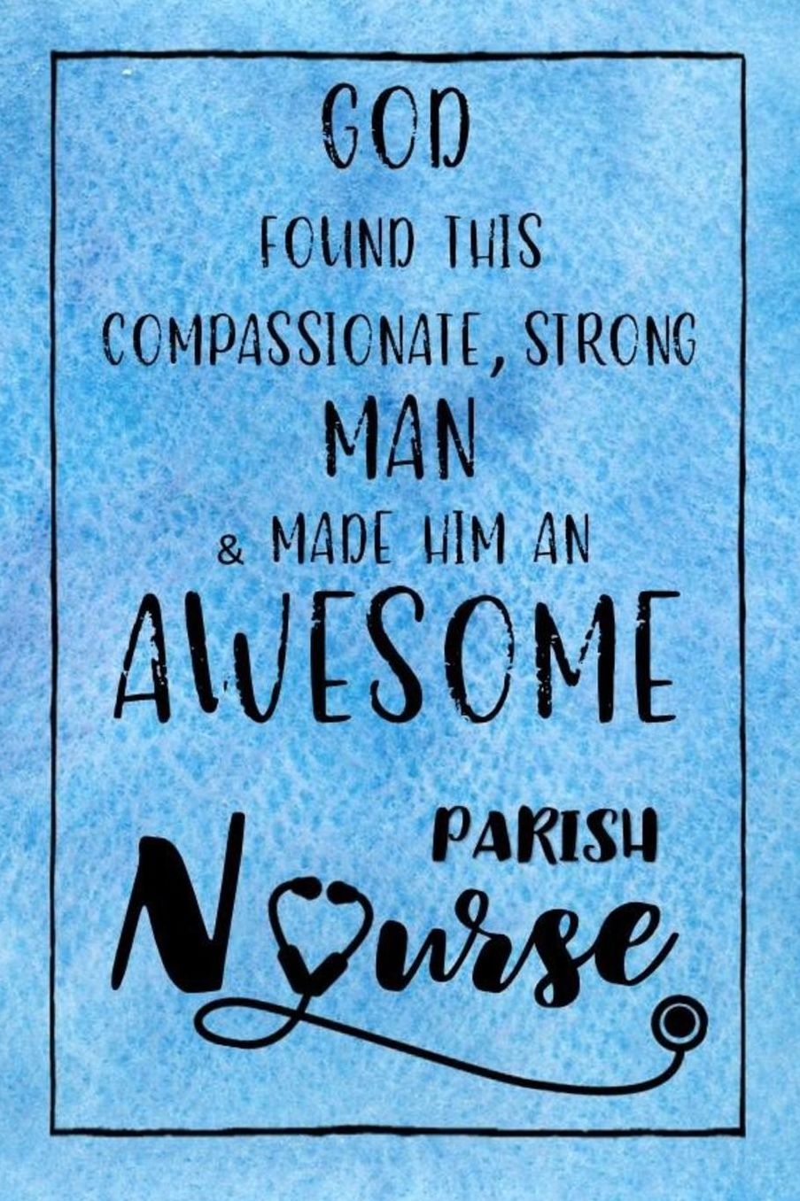 God Found this Strong Man & Made Him an Awesome Parish Nurse: Journal for Thoughts and Musings