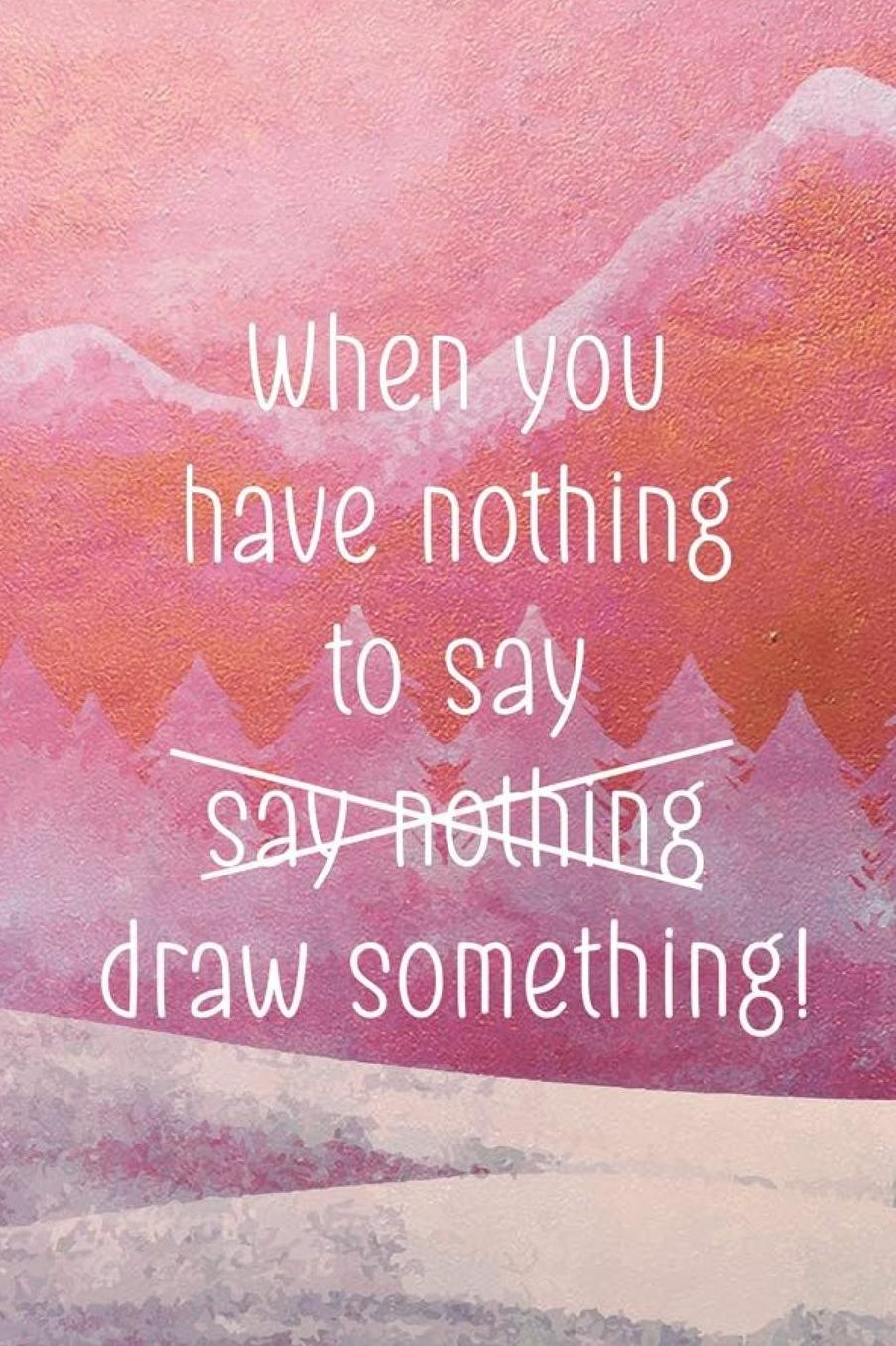 When You Have Nothing To Say Say Nothing Draw Something!: Blank Lined Notebook ( Art) Pink