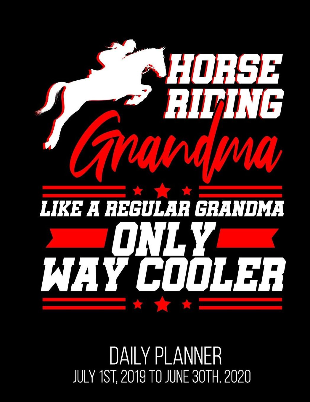 Horse Riding Grandma Like Regular Grandma Only Way Cooler Daily Planner July 1st, 2019 to June 30th, 2020: Rider Grandmother Equestrian Women Daily Planner