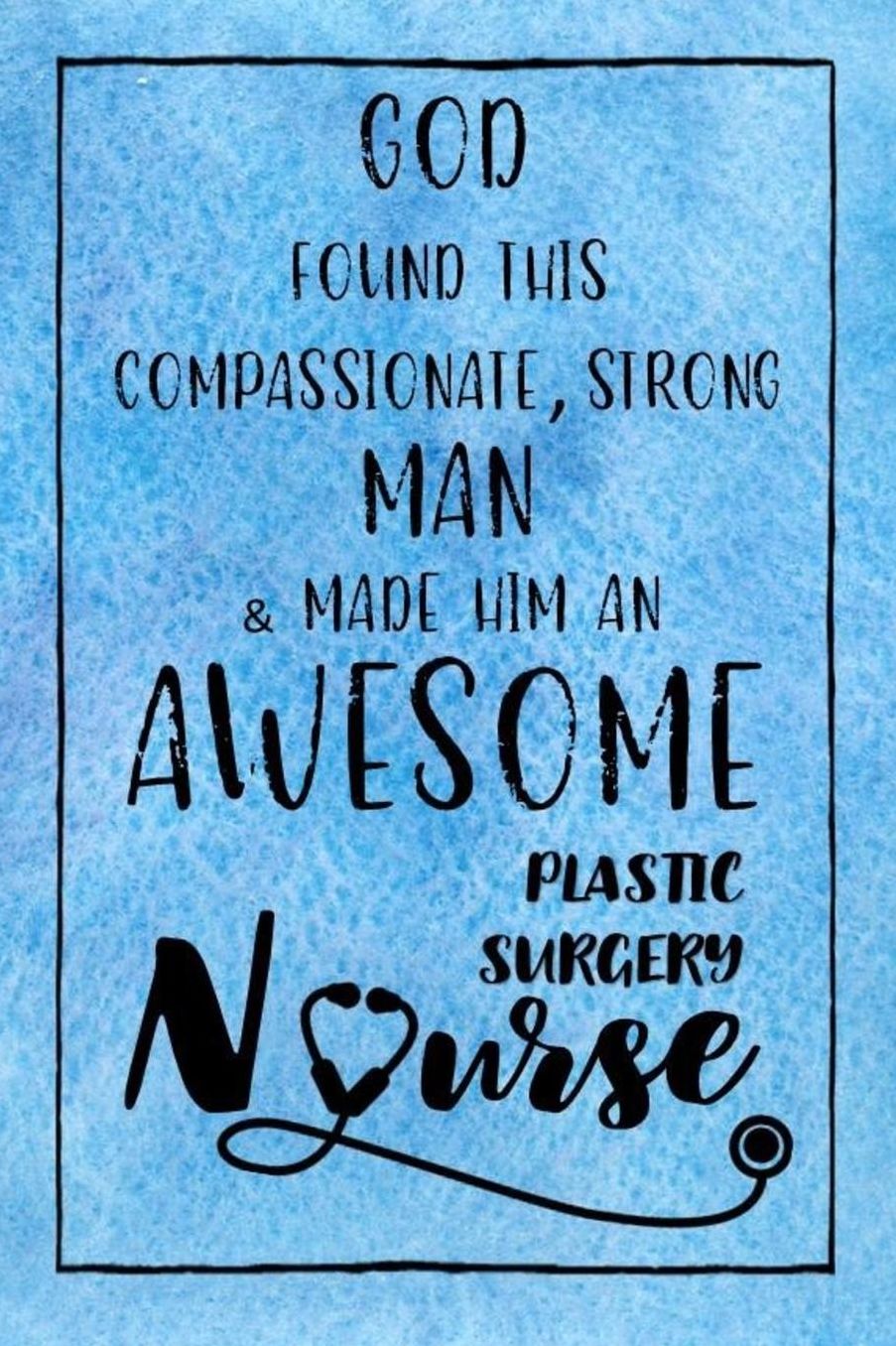 God Found this Strong Man & Made Him an Awesome Plastic Surgery Nurse: Journal for Thoughts and Musings