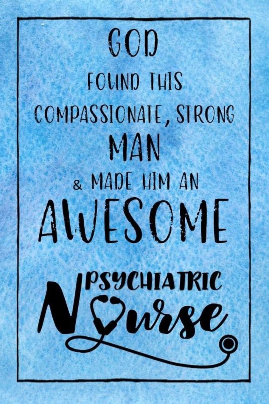 God Found this Strong Man & Made Him an Awesome Psychiatric Nurse: Journal for Thoughts and Musings