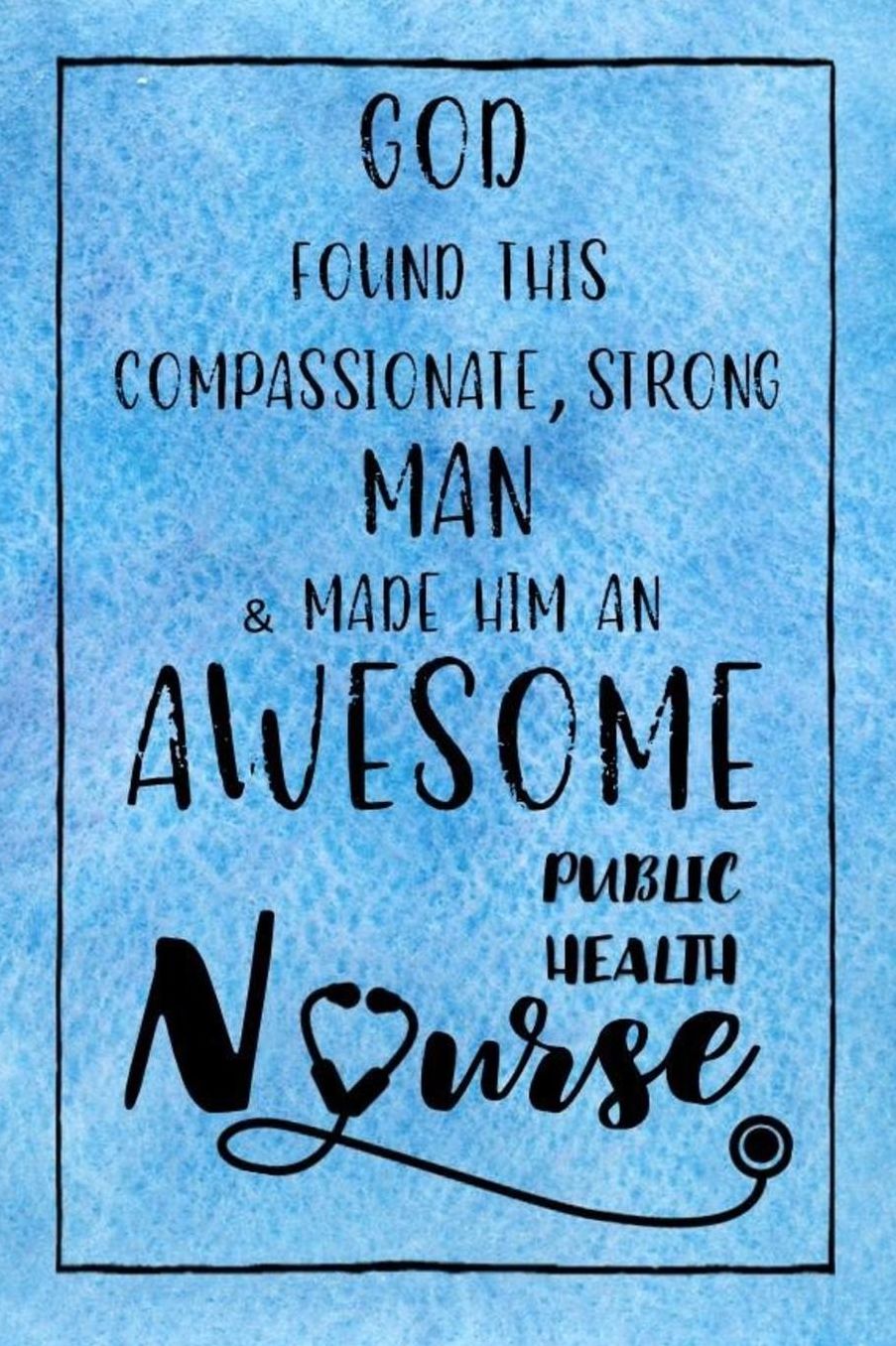 God Found this Strong Man & Made Him an Awesome Public Health Nurse: Journal for Thoughts and Musings