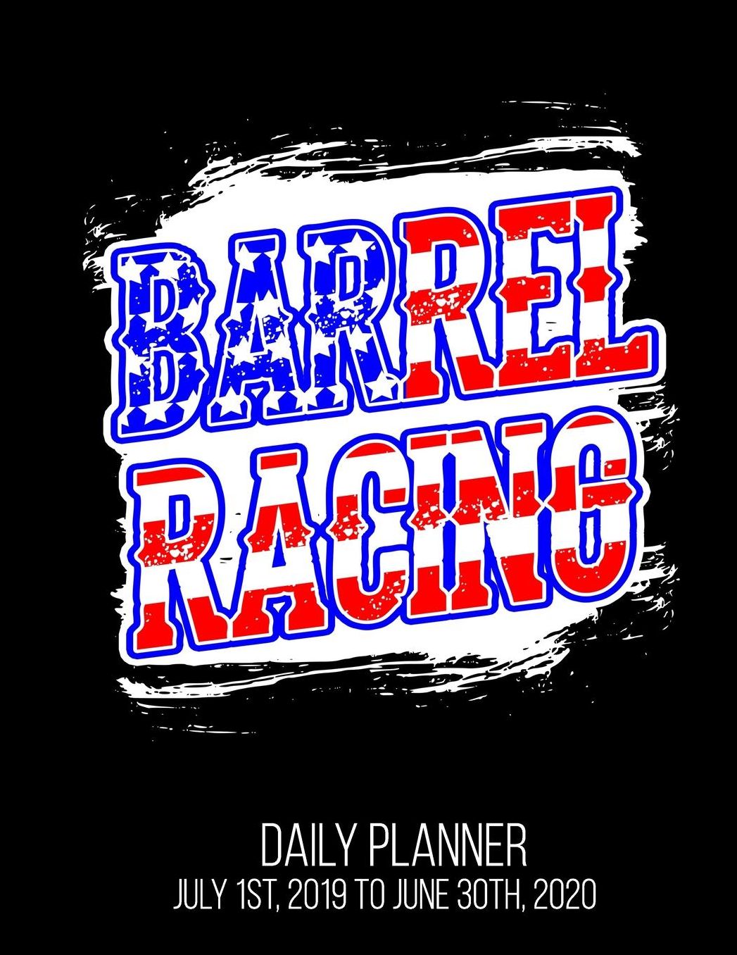 Barrel Racing Daily Planner July 1st, 2019 to June 30th, 2020: American Flag Red White Blue Patriotic Horse Daily Planner