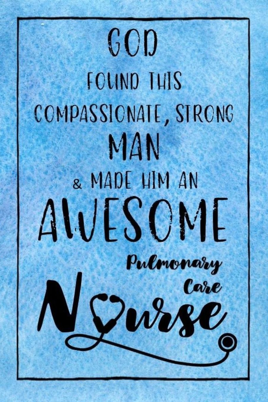 God Found this Strong Man & Made Him an Awesome Pulmonary Care Nurse: Journal for Thoughts and Musings