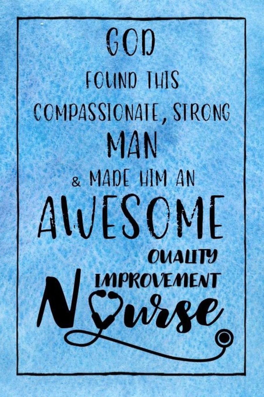 God Found this Strong Man & Made Him an Awesome Quality Improvement Nurse: Journal for Thoughts and Musings