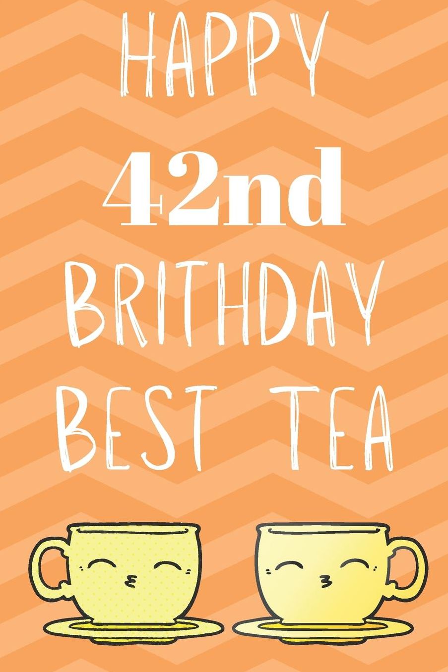 Happy 42nd Birthday Best Tea: Funny 42nd Birthday Gift best tea Journal / Notebook / Diary (6 x 9 - 110 Blank Lined Pages)